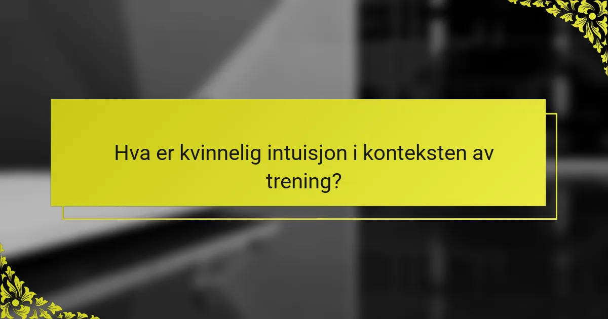 Hva er kvinnelig intuisjon i konteksten av trening?
