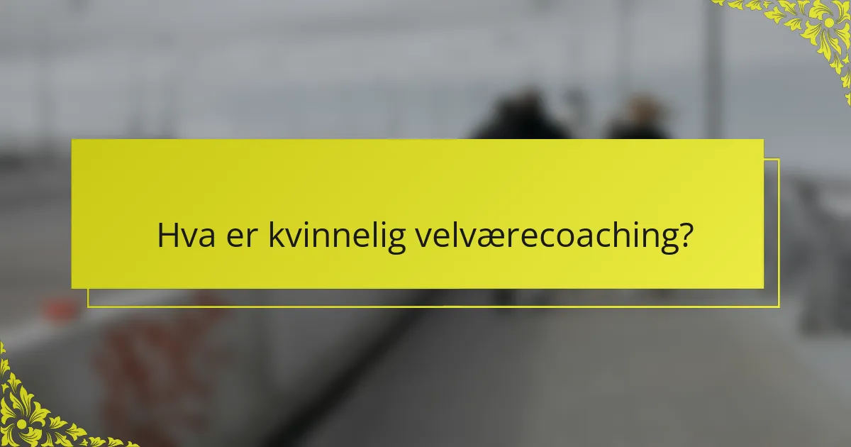 Hva er kvinnelig velværecoaching?