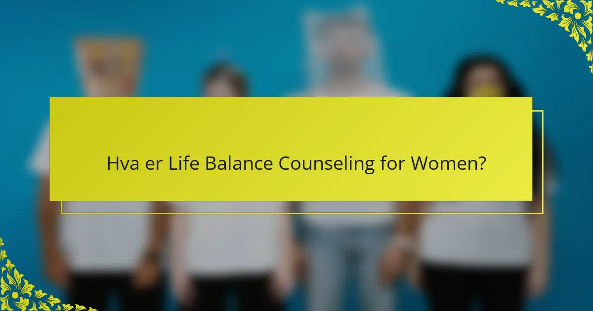Hva er Life Balance Counseling for Women?