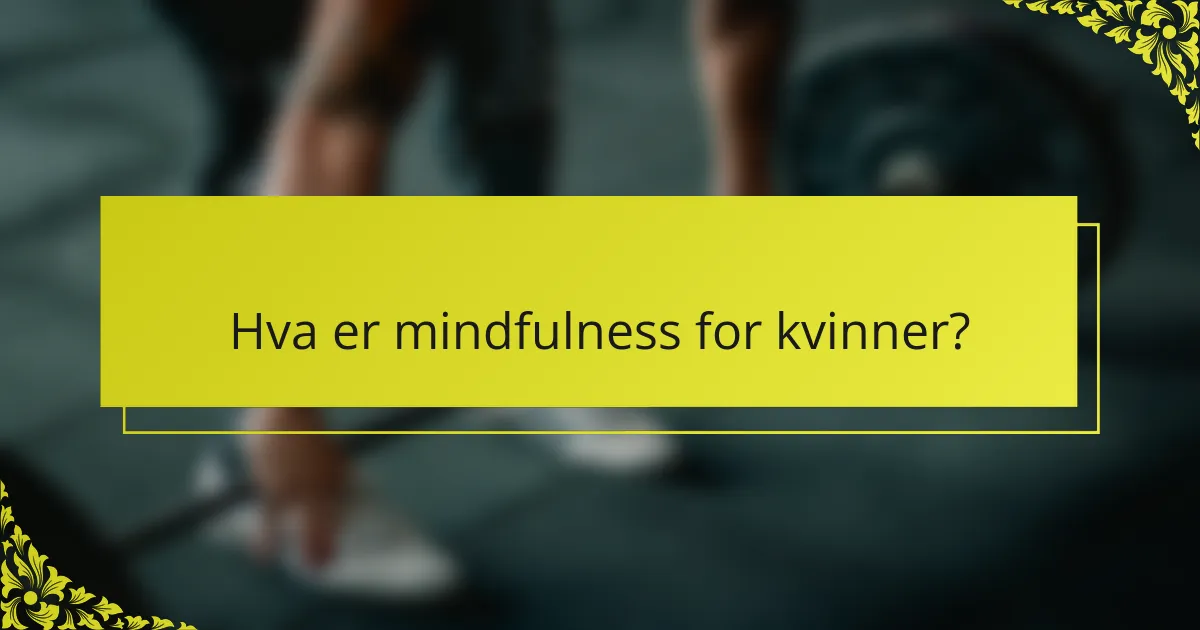 Hva er mindfulness for kvinner?