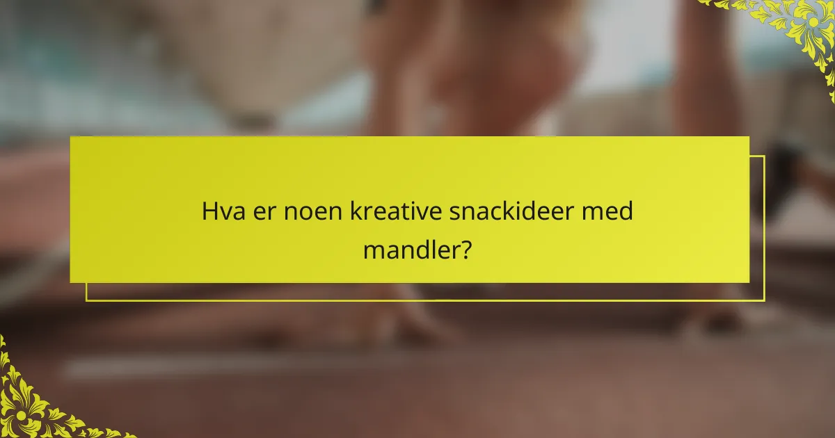 Hva er noen kreative snackideer med mandler?