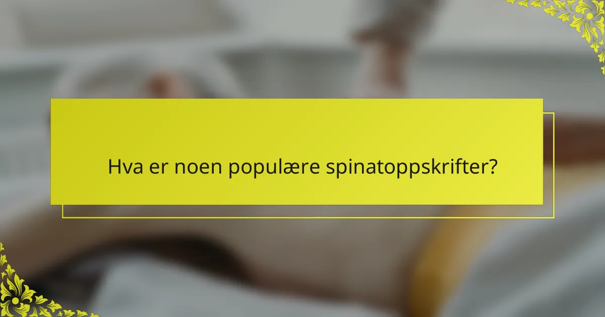 Hva er noen populære spinatoppskrifter?