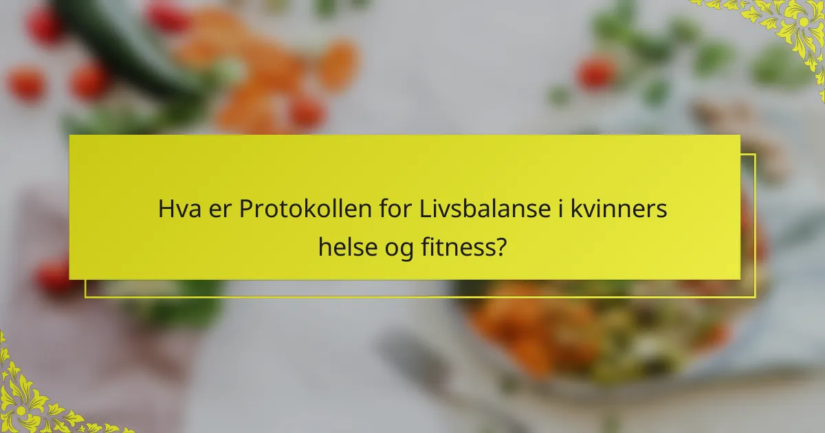 Hva er Protokollen for Livsbalanse i kvinners helse og fitness?