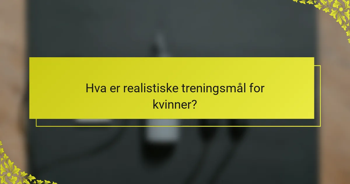 Hva er realistiske treningsmål for kvinner?