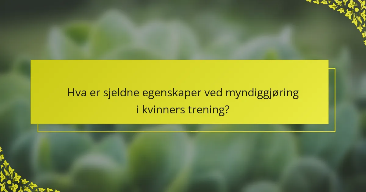 Hva er sjeldne egenskaper ved myndiggjøring i kvinners trening?