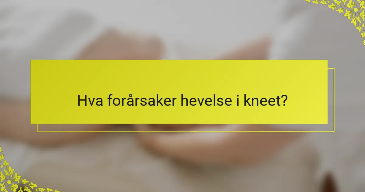 Hva forårsaker hevelse i kneet?