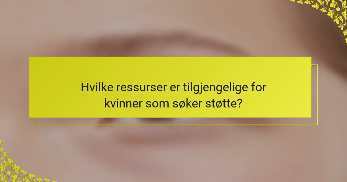 Hvilke ressurser er tilgjengelige for kvinner som søker støtte?