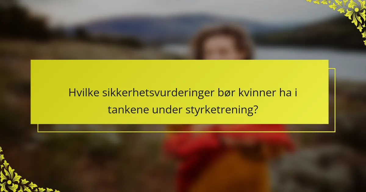 Hvilke sikkerhetsvurderinger bør kvinner ha i tankene under styrketrening?