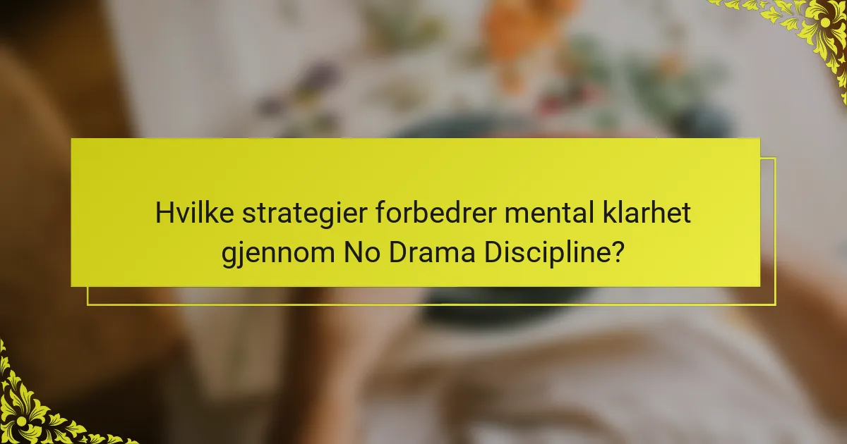 Hvilke strategier forbedrer mental klarhet gjennom No Drama Discipline?