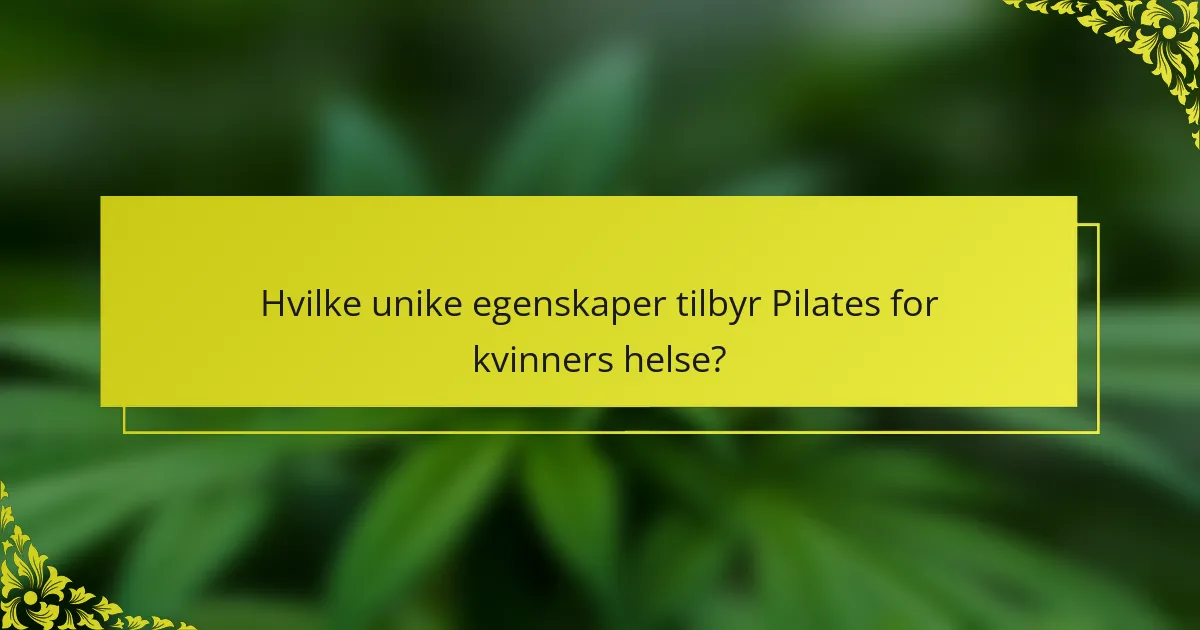 Hvilke unike egenskaper tilbyr Pilates for kvinners helse?