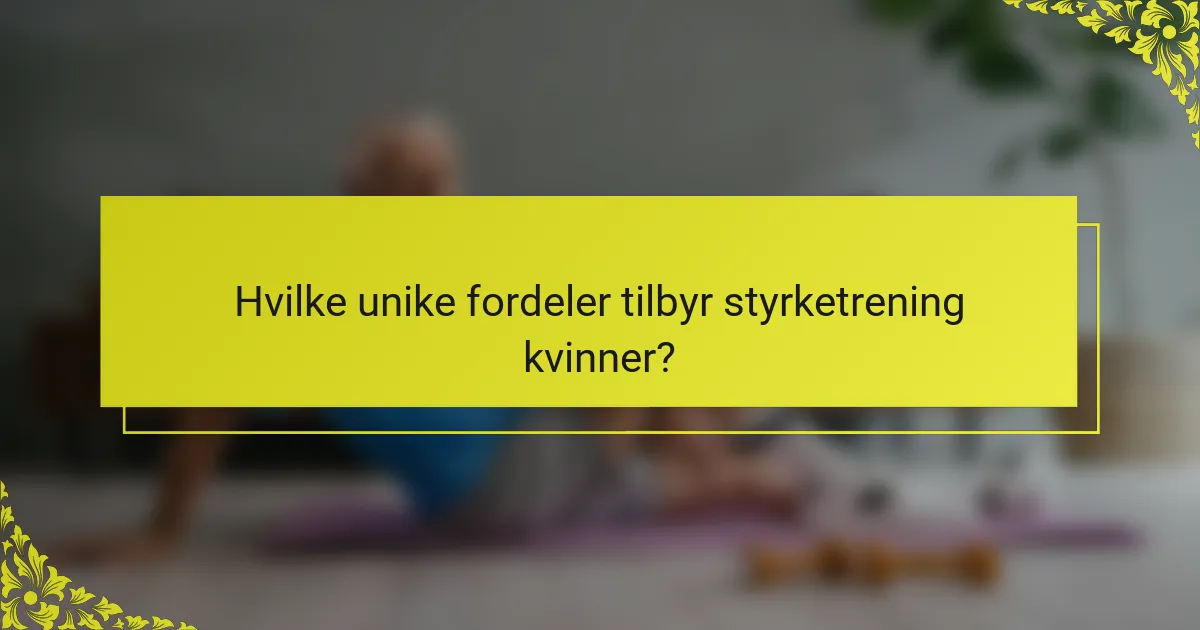 Hvilke unike fordeler tilbyr styrketrening kvinner?