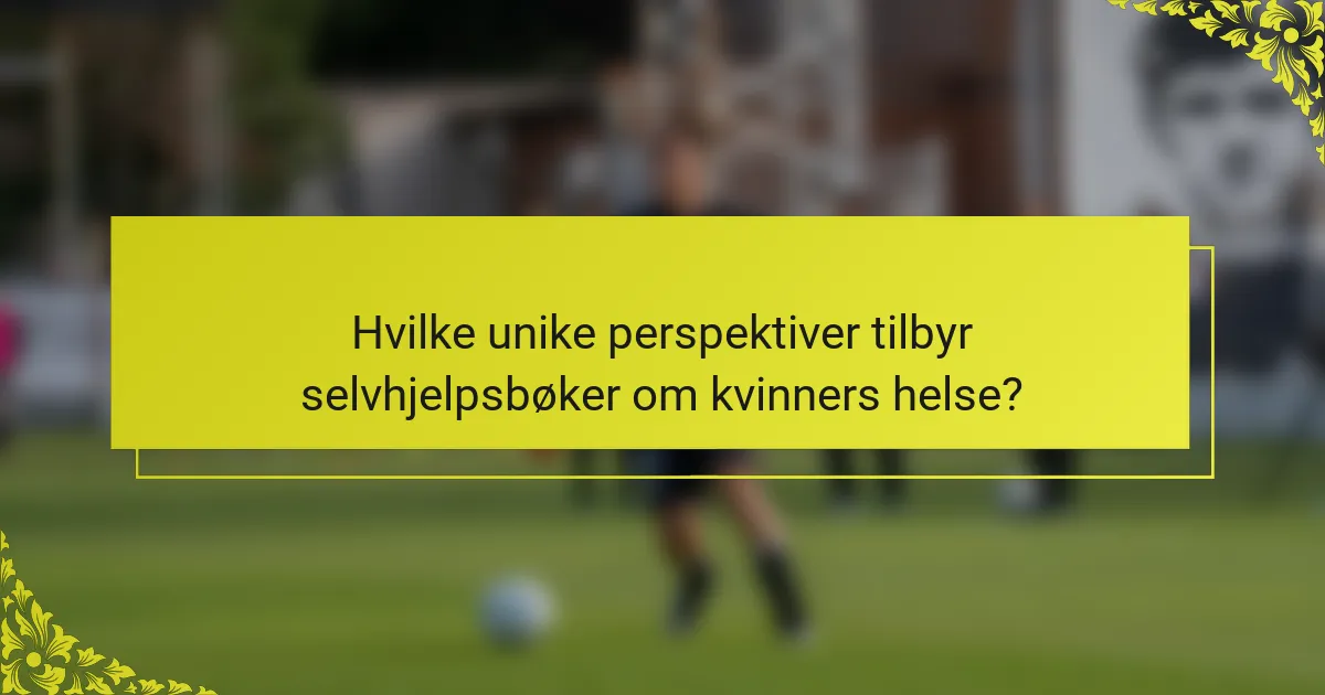 Hvilke unike perspektiver tilbyr selvhjelpsbøker om kvinners helse?