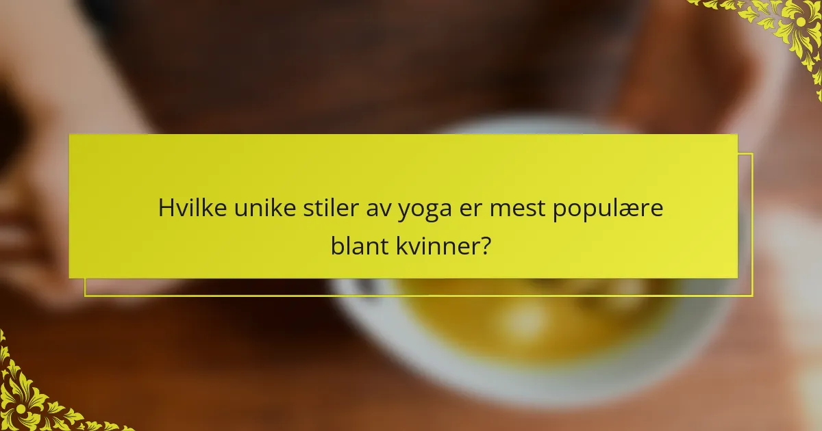 Hvilke unike stiler av yoga er mest populære blant kvinner?
