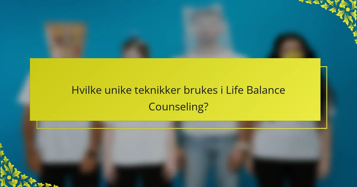 Hvilke unike teknikker brukes i Life Balance Counseling?