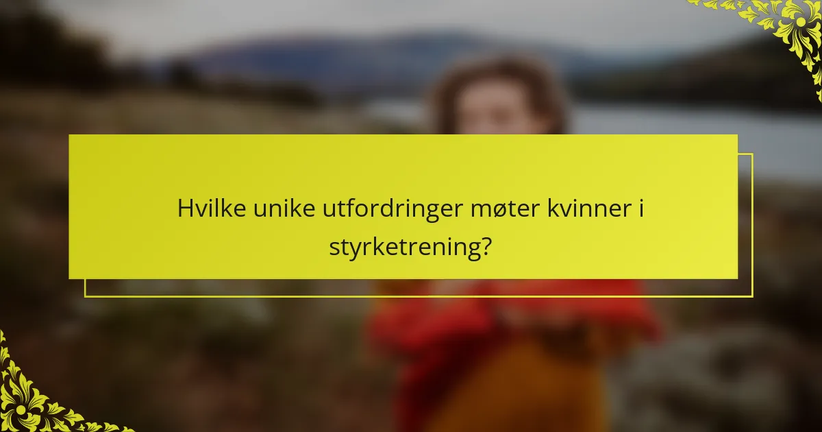 Hvilke unike utfordringer møter kvinner i styrketrening?