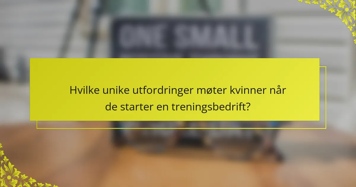 Hvilke unike utfordringer møter kvinner når de starter en treningsbedrift?