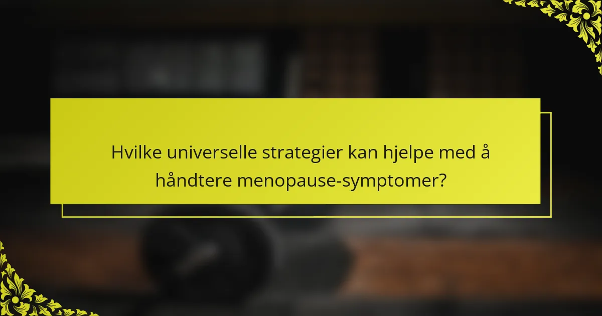 Hvilke universelle strategier kan hjelpe med å håndtere menopause-symptomer?