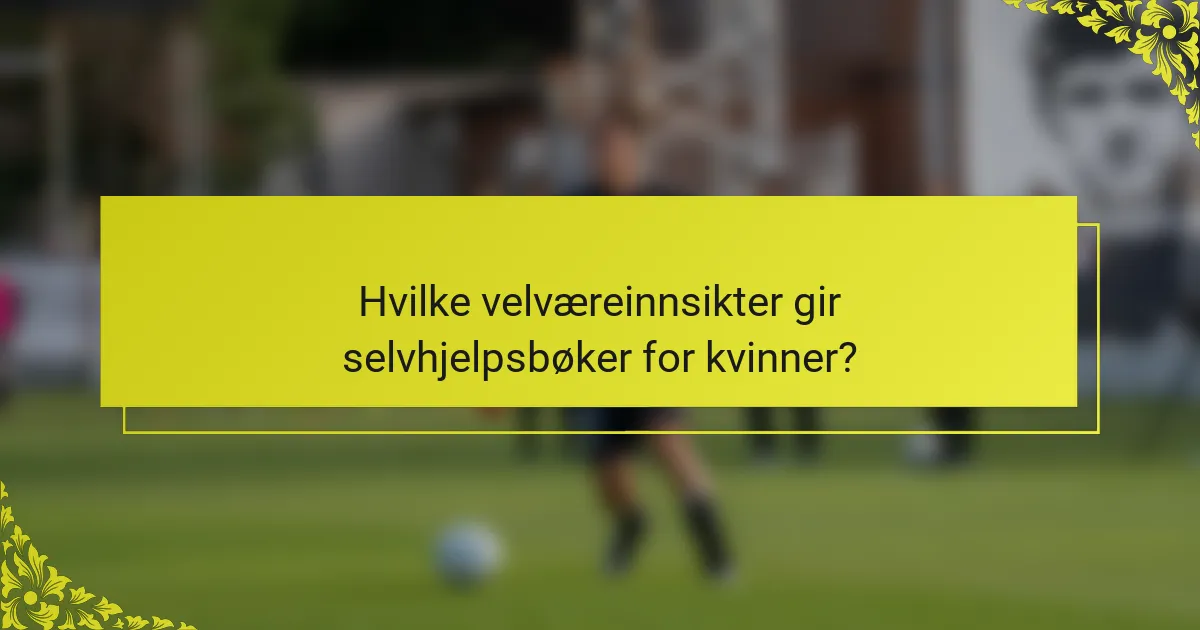 Hvilke velværeinnsikter gir selvhjelpsbøker for kvinner?
