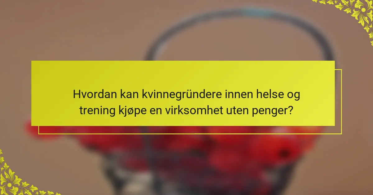 Hvordan kan kvinnegründere innen helse og trening kjøpe en virksomhet uten penger?