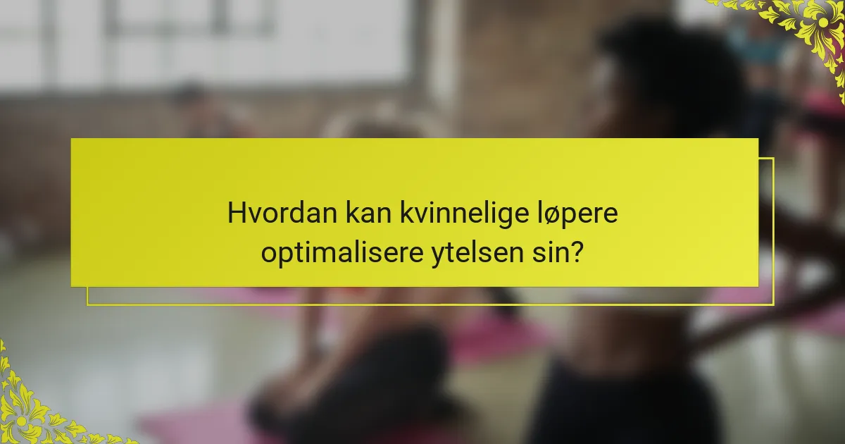 Hvordan kan kvinnelige løpere optimalisere ytelsen sin?