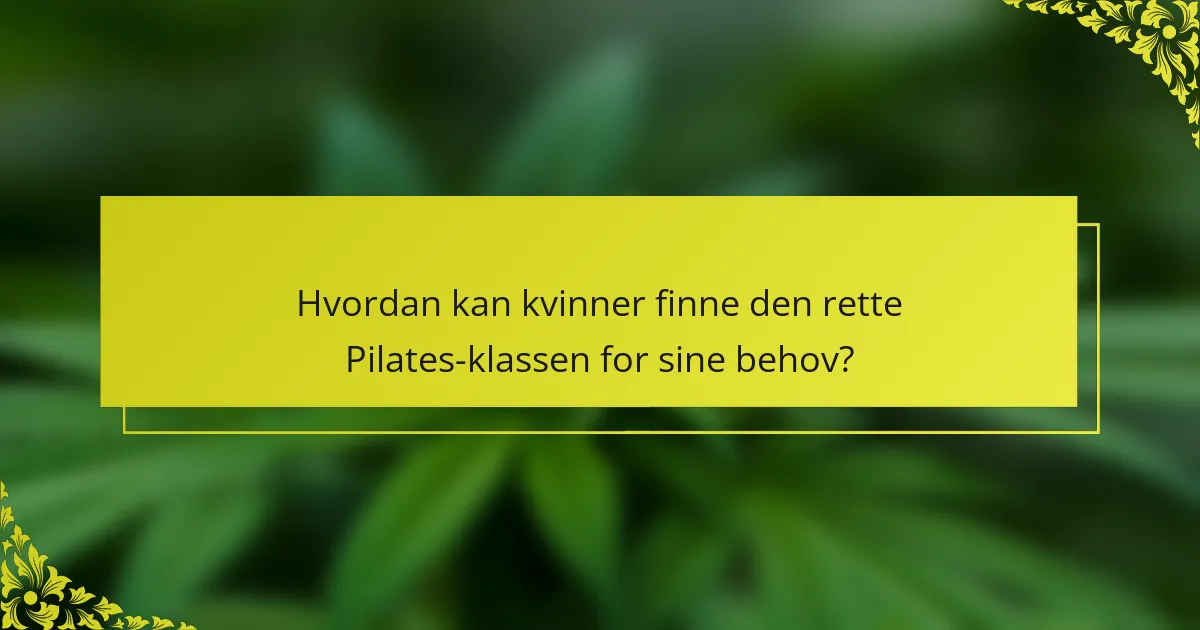 Hvordan kan kvinner finne den rette Pilates-klassen for sine behov?