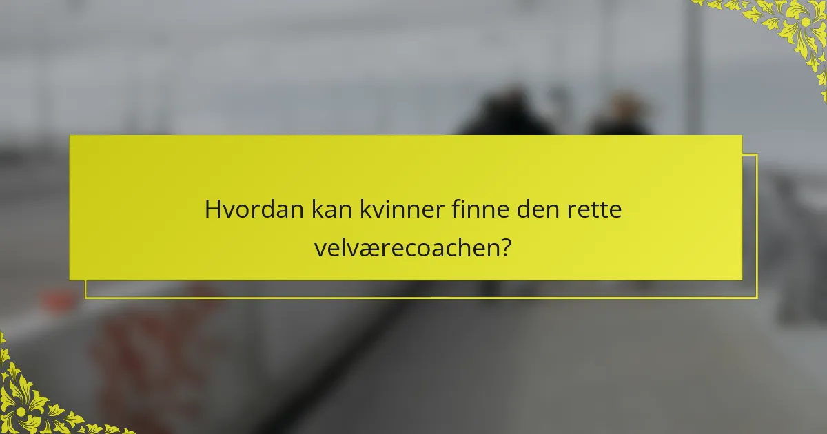 Hvordan kan kvinner finne den rette velværecoachen?