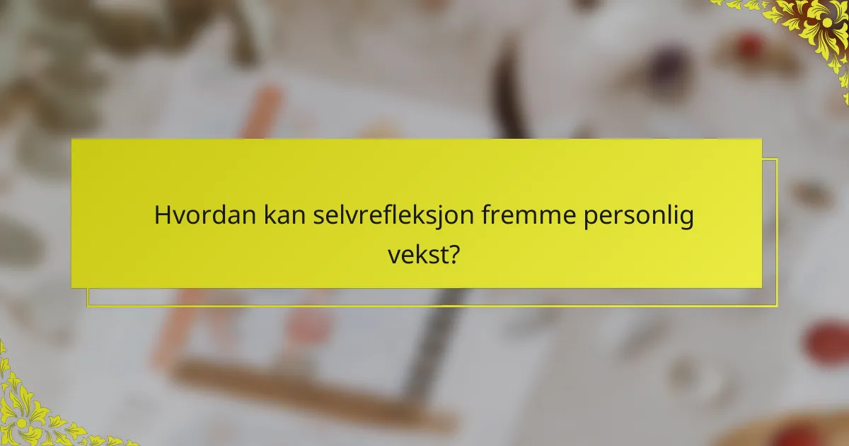 Hvordan kan selvrefleksjon fremme personlig vekst?