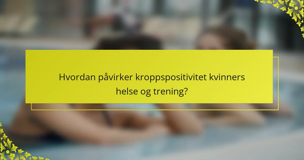 Hvordan påvirker kroppspositivitet kvinners helse og trening?