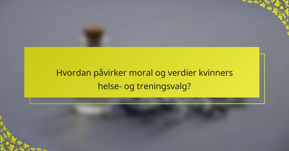 Hvordan påvirker moral og verdier kvinners helse- og treningsvalg?