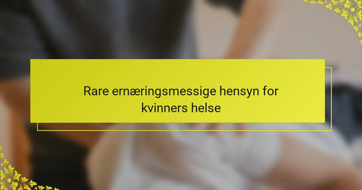 Rare ernæringsmessige hensyn for kvinners helse